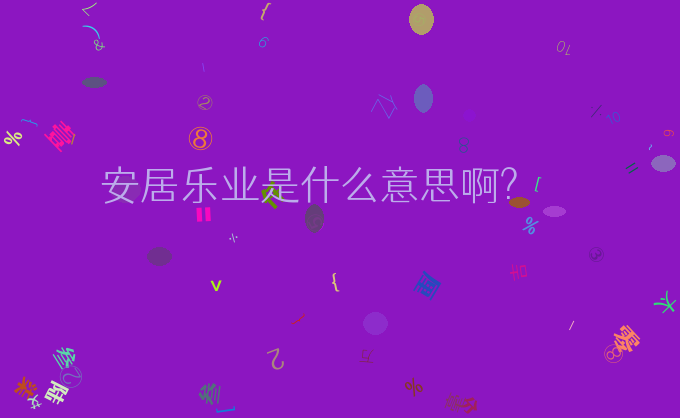 安居乐业是什么意思啊?