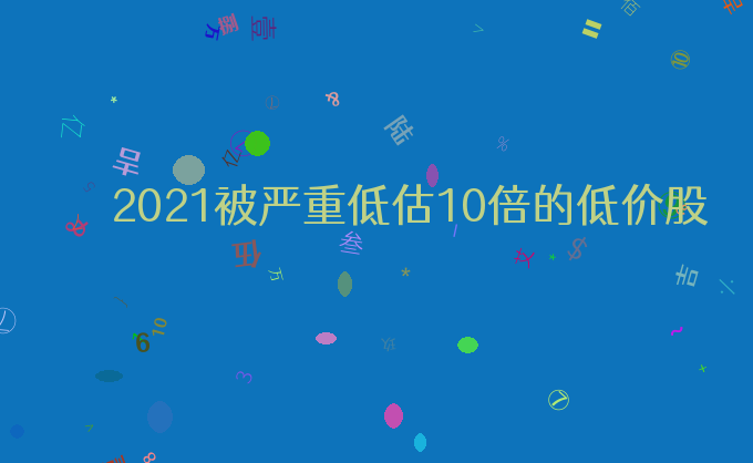 2021被严重低估10倍的低价股