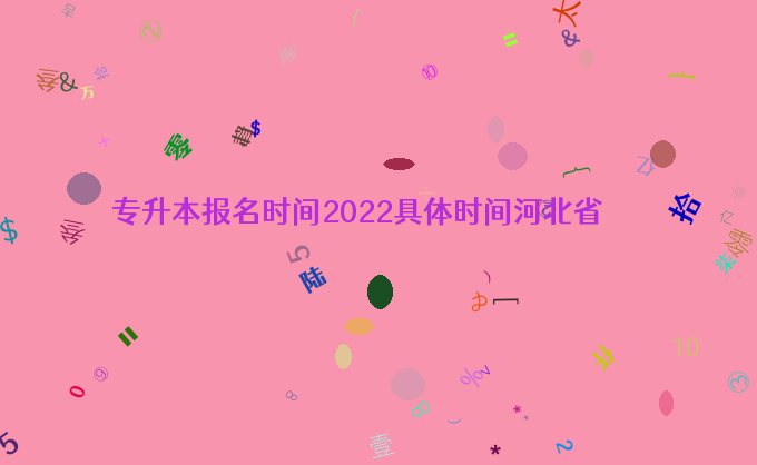 专升本报名时间2022具体时间河北省