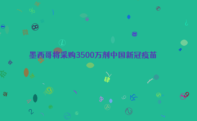 墨西哥将采购3500万剂中国新冠疫苗