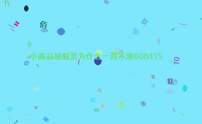 小商品城股票为什么一直不涨600415